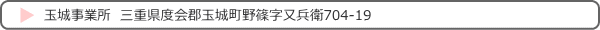玉城事業所/三重県度会郡玉城町野篠字又兵衛704-19